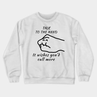 Talk to the Hand (It Wishes You'd Call More) Crewneck Sweatshirt